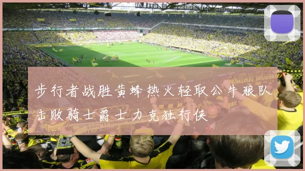 步行者战胜黄蜂热火轻取公牛狼队击败骑士爵士力克独行侠
