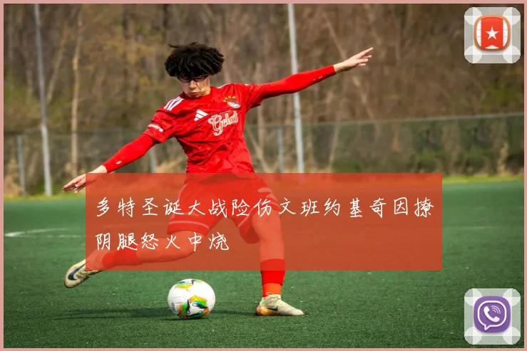 多特圣诞大战险伤文班约基奇因撩阴腿怒火中烧