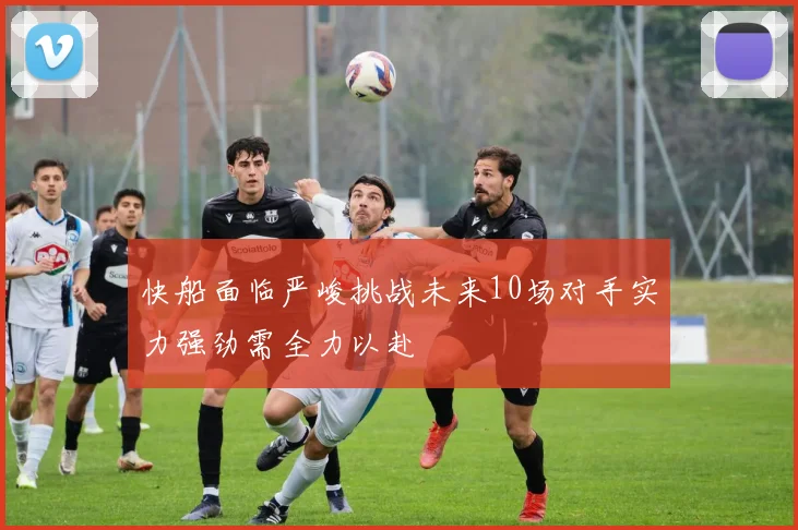 快船面临严峻挑战未来10场对手实力强劲需全力以赴