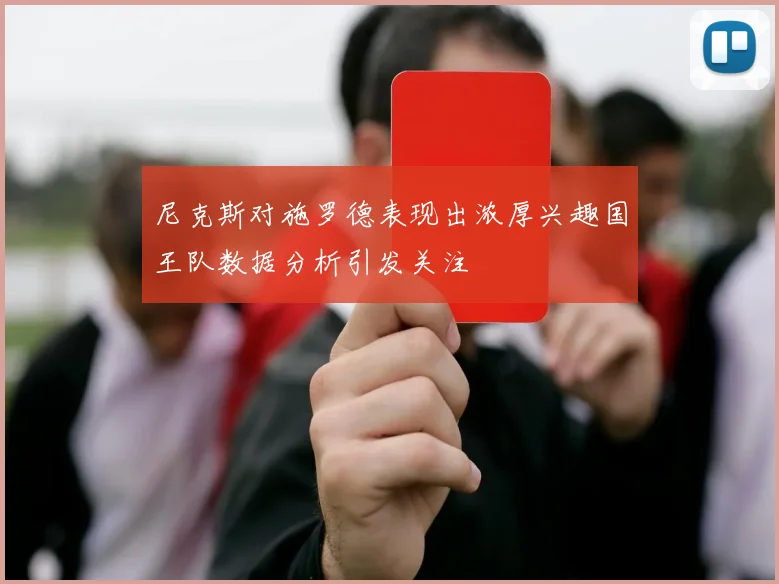 尼克斯对施罗德表现出浓厚兴趣国王队数据分析引发关注