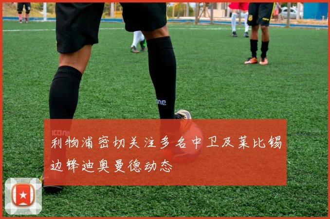 利物浦密切关注多名中卫及莱比锡边锋迪奥曼德动态
